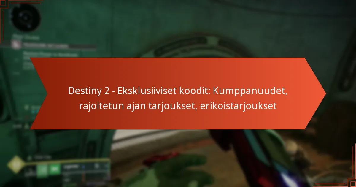 Destiny 2 – Eksklusiiviset koodit: Kumppanuudet, rajoitetun ajan tarjoukset, erikoistarjoukset