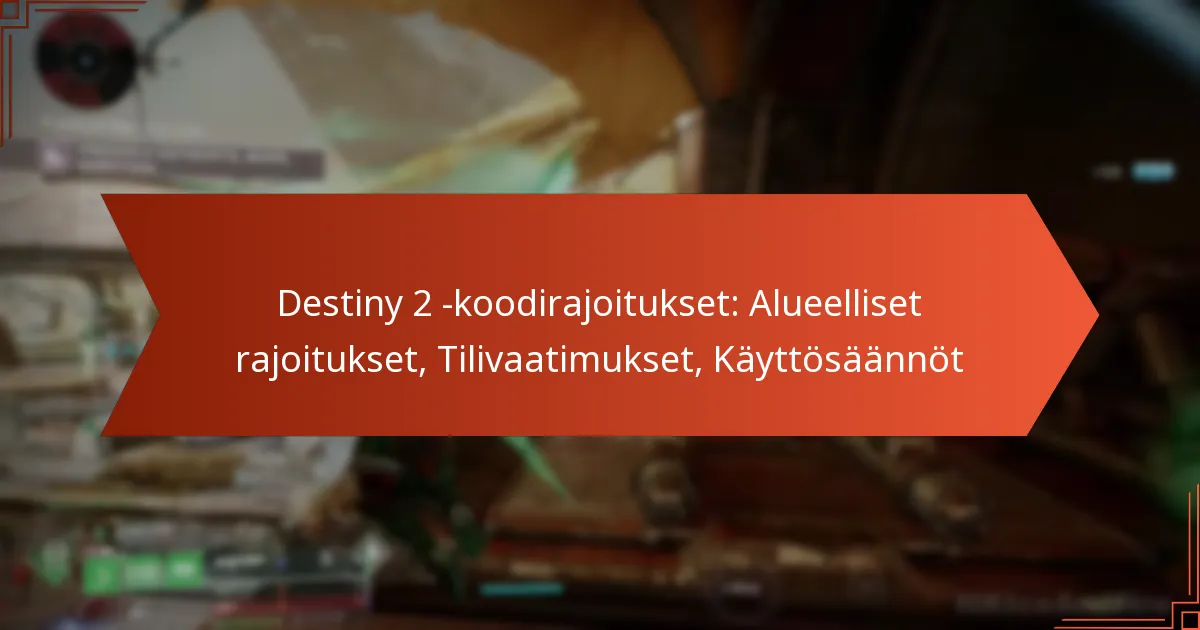 Destiny 2 -koodirajoitukset: Alueelliset rajoitukset, Tilivaatimukset, Käyttösäännöt