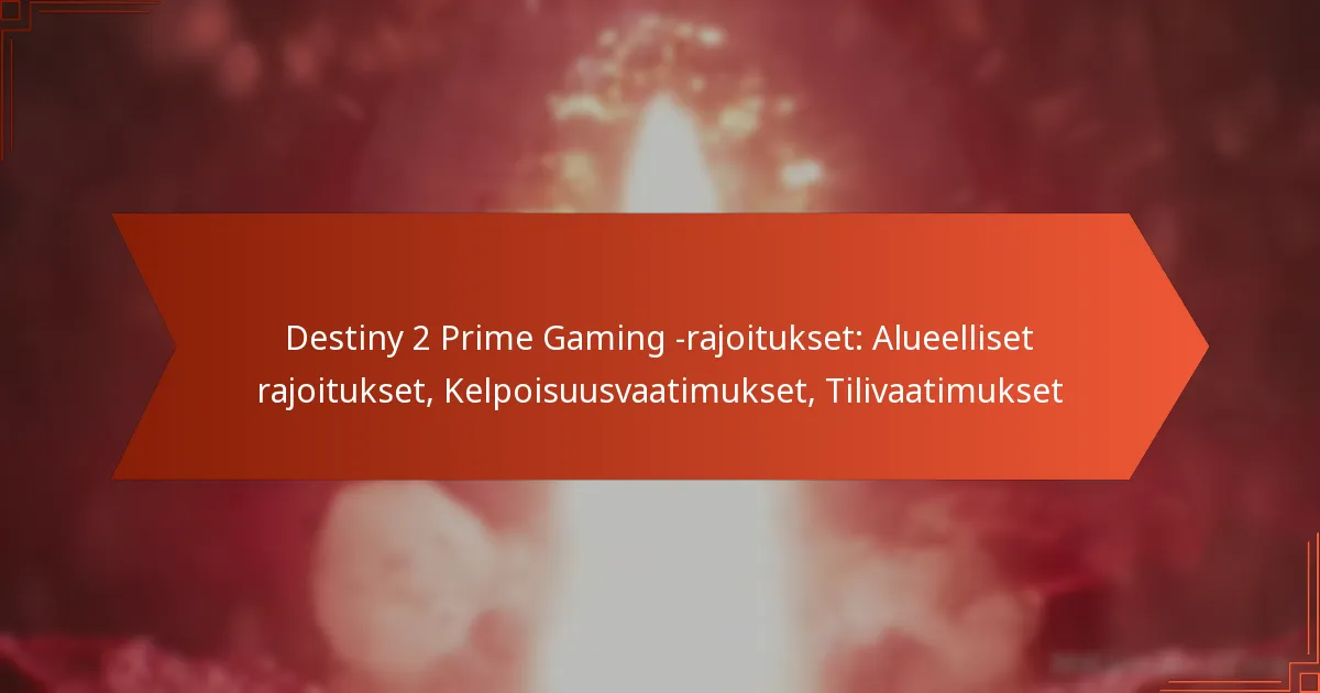 Destiny 2 Prime Gaming -rajoitukset: Alueelliset rajoitukset, Kelpoisuusvaatimukset, Tilivaatimukset