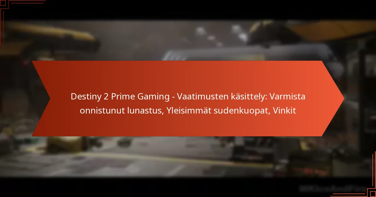 Destiny 2 Prime Gaming – Vaatimusten käsittely: Varmista onnistunut lunastus, Yleisimmät sudenkuopat, Vinkit