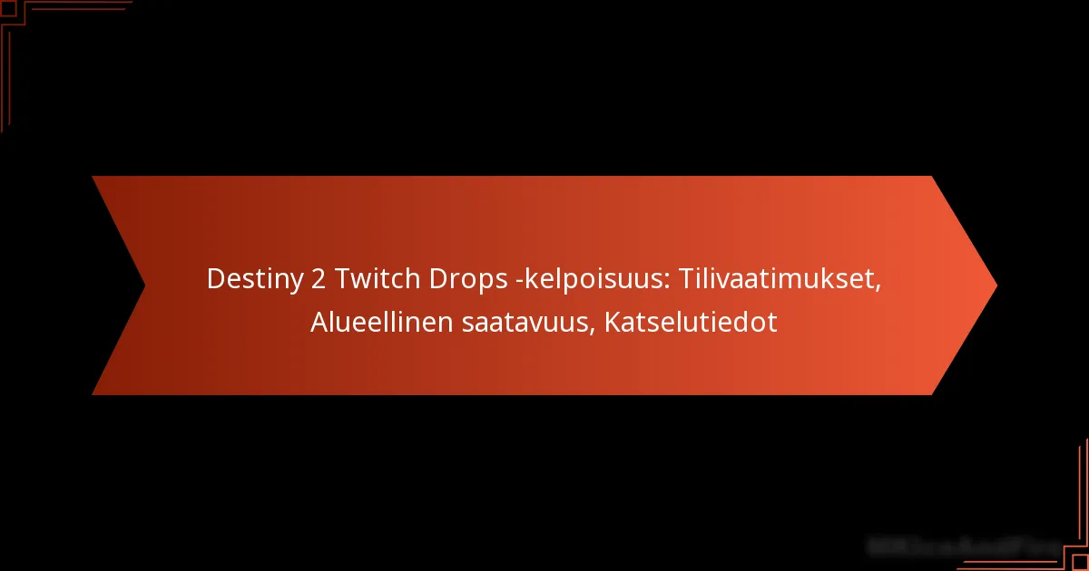 Destiny 2 Twitch Drops -kelpoisuus: Tilivaatimukset, Alueellinen saatavuus, Katselutiedot