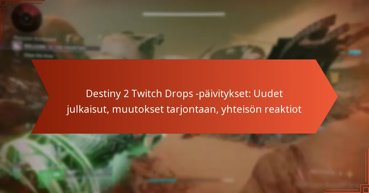 Destiny 2 Twitch Drops -päivitykset: Uudet julkaisut, muutokset tarjontaan, yhteisön reaktiot