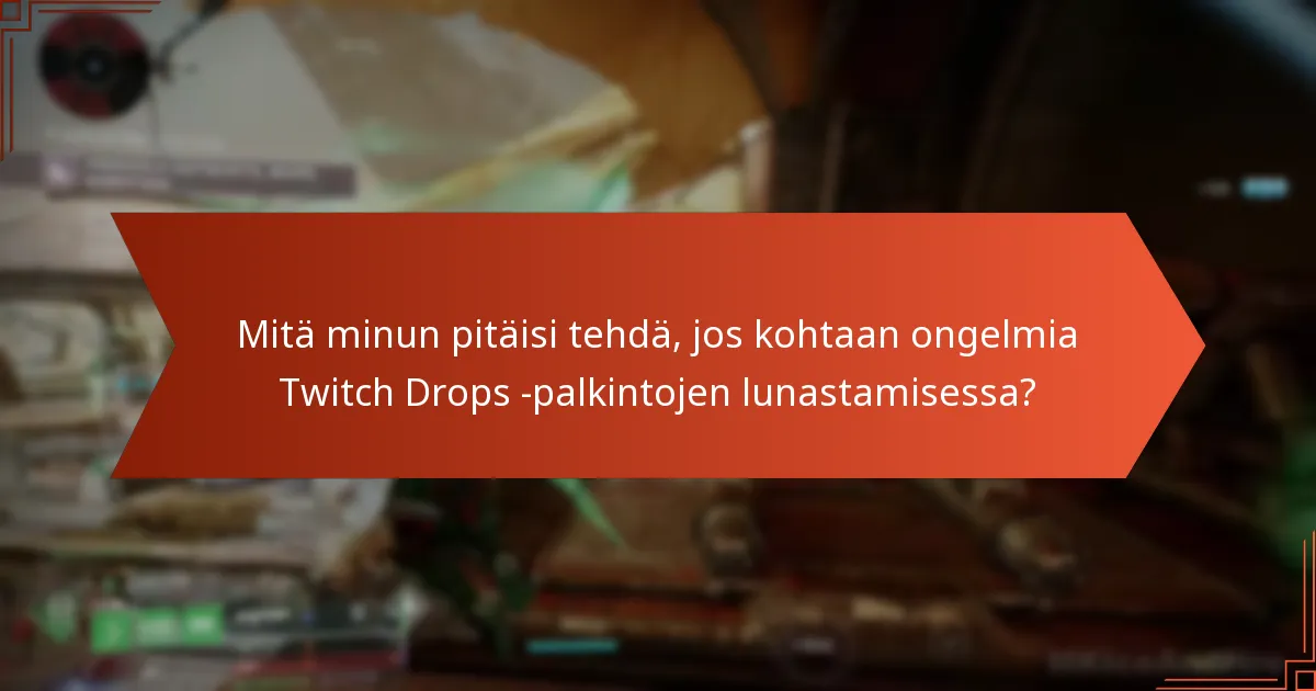 Mitkä ovat yleisiä kysymyksiä Destiny 2:n Twitch Drops -palkinnoista?