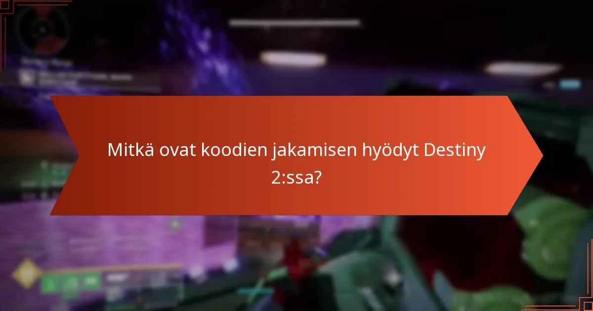 Mitkä ovat koodien jakamisen hyödyt Destiny 2:ssa?