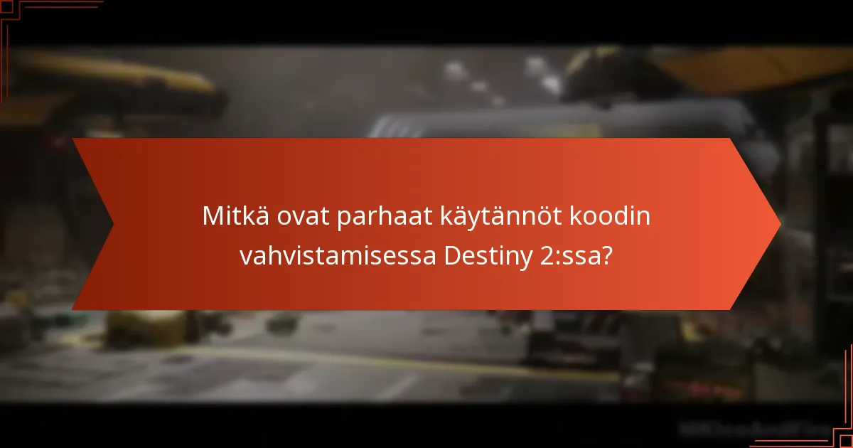 Mitkä ovat parhaat käytännöt koodin vahvistamisessa Destiny 2:ssa?